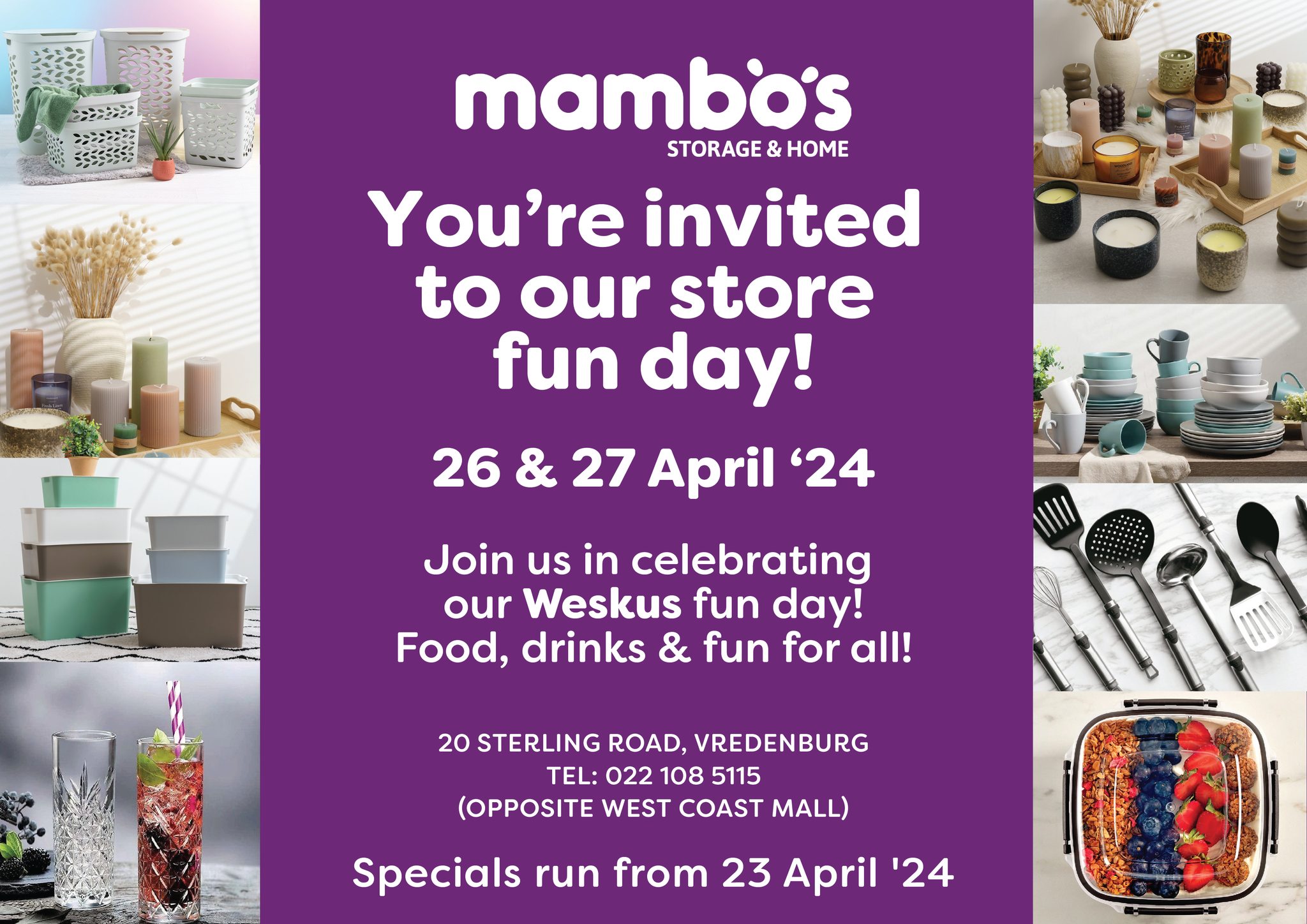 26 - 27 APRIL 2024 - MAMBO’S STORAGE AND HOME IS NOW OPEN OPPOSITE WEST COAST MALL NEXT TO  ACDC. GET ALL YOUR DAILY CLEANING AND TIDYING UP SORTED WITH THEIR INCREDIBLE OPENING  SPECIALS.   JOIN US ON  27TH  SATURDAY AT MAMBO’S STORAGE & HOME FROM 10AM - 3PM  OPPOSITE THE WEST COAST MALL FOR A FUN FILLED DAY OF GREAT SPECIALS, SCRUMPTIOUS BOERIE  ROLLS, CANDY FLOSS AND OTHER SWEET TREATS AND FUN FOR THE KIDS.  MAKE YOUR HOME YOUR HAPPY ZONE.