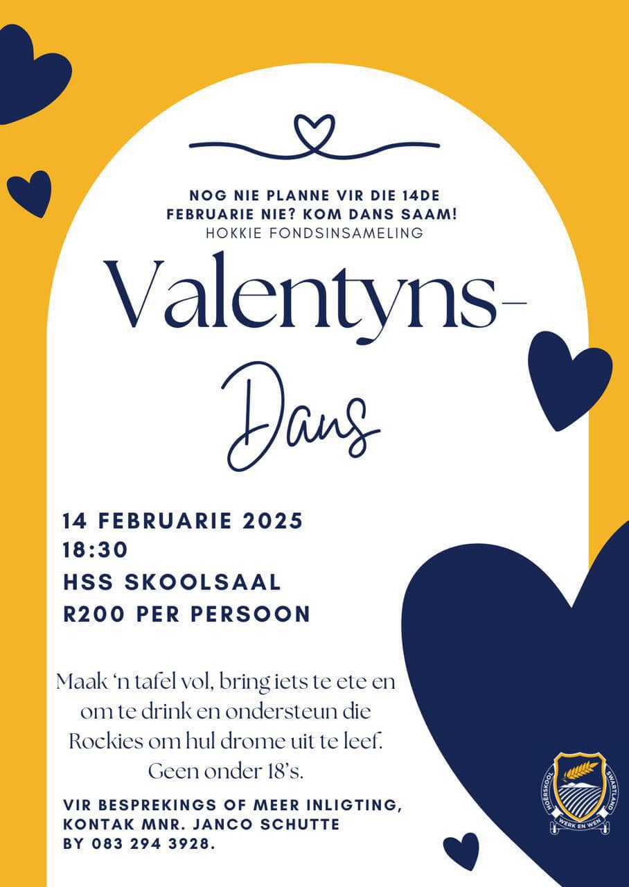 Het jy nog nie planne vir die 14de Februarie nie?, Kom vier Valentynsdag saam met Hoërskool Swartland om 18:30 by die skoolsaal vir slegs R200 per persoon. Maak 'n tafel vol, bring iets te ete en om te drink en ondersteun die Rockies om hul drome uit te leef. Geen onder 18's. Vir besprekings of meer inligting, kontak mnr. Janco Schutte by 083 294 3928. Ons sien jou op die dansbaan!