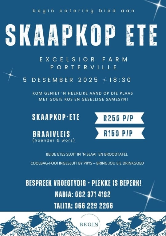 "Begin Catering" bied ‘n tradisionele skaapkop-ete aan by Excelsior Farm in Porterville op 5 Desember om 18:30. Sluit by ons aan vir ‘n heerlike aand op die plaas, gevul met heerlike kos en warm kameraadskap. Om jou plek te bespreek, kontak asseblief vir Nadia by 082 371 4182 of besoek ons events kalender by PERRONFM.CO.ZA. Plekke is beperk, so maak seker dat jy vroegtydig bespreek!