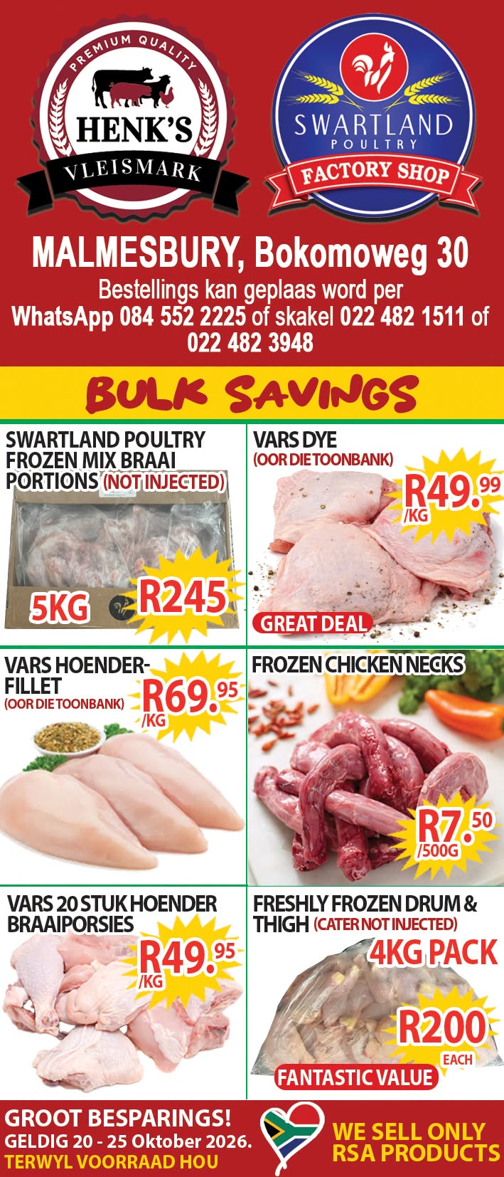 Kom maak ’n draai by Swartland Paultry Factory Shop en Henk's Vleismark in Bokomoweg 30 vir ons “Bulk Savings”!  Van 20 tot 25 Oktober spaar jy groot — solank voorraad hou!  Bestel op WhatsApp by 084 552 2225, of bel 022 482 1511 of 022 482 3948.  Kekkel en Kraai — van die plaas na die tafel!  Besoek ook die Perronfm Avontuurkalender vir meer.