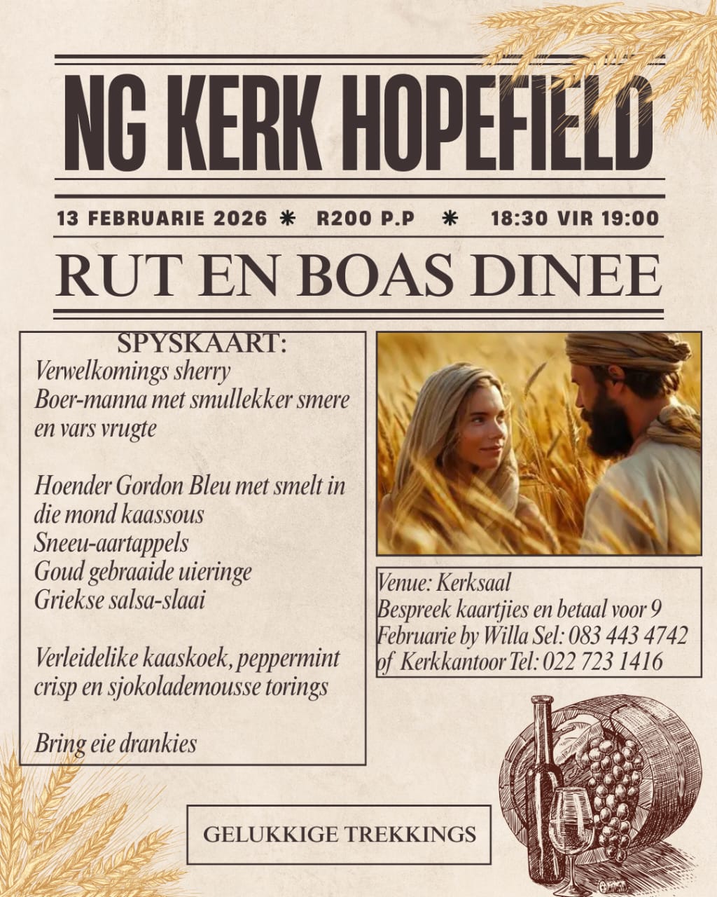 Die NG Kerk Hopefield nooi almal hartlik uit na die "Rut en Boas" Dinee op 13 Februarie. Hierdie aand beloof om 'n spesiale geleentheid te wees vol lekker kos en gesellige geselskap. Die koste is R200 per persoon, en dit sluit die ete in. Gaste word versoek om hul eie drankies saam te bring. Om jou plek te verseker, kontak asseblief Willa Sel by 083 443 4742 of die Kerkantoor by 022 723 1416. Moet nie vergeet om jou kaartjies te bespreek en voor 9 Februarie 2026 te betaal nie. Ons sien uit daarna om jou daar te sien!